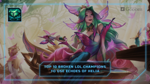 Top-10-Broken-LoL-Champions-with-Echoes-of-Helia